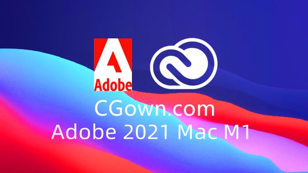 Adobe 2021 Mac系统支持苹果M1芯片软件全家桶下载
